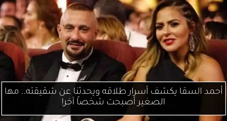 أحمد السقا يكشف أسرار طلاقه ويحدثنا عن شقيقته.. مها الصغير أصبحت شخصاً آخر!