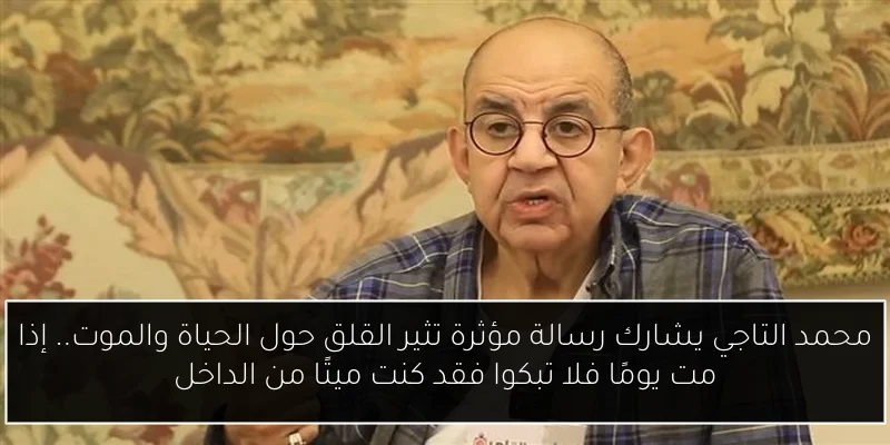 محمد التاجي يشارك رسالة مؤثرة تثير القلق حول الحياة والموت.. إذا مت يومًا فلا تبكوا فقد كنت ميتًا من الداخل