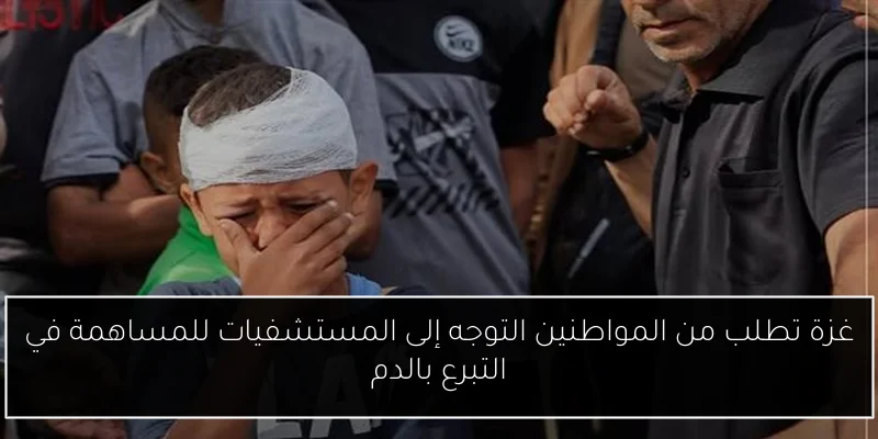 غزة تطلب من المواطنين التوجه إلى المستشفيات للمساهمة في التبرع بالدم