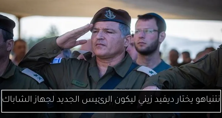 نتنياهو يختار ديفيد زيني ليكون الرئيس الجديد لجهاز الشاباك