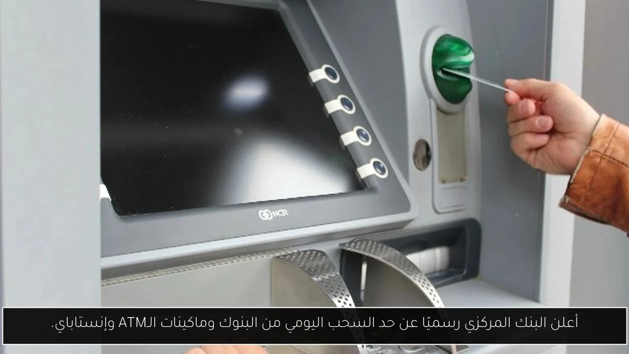 أعلن البنك المركزي رسميًا عن حد السحب اليومي من البنوك وماكينات الـATM وإنستاباي.
