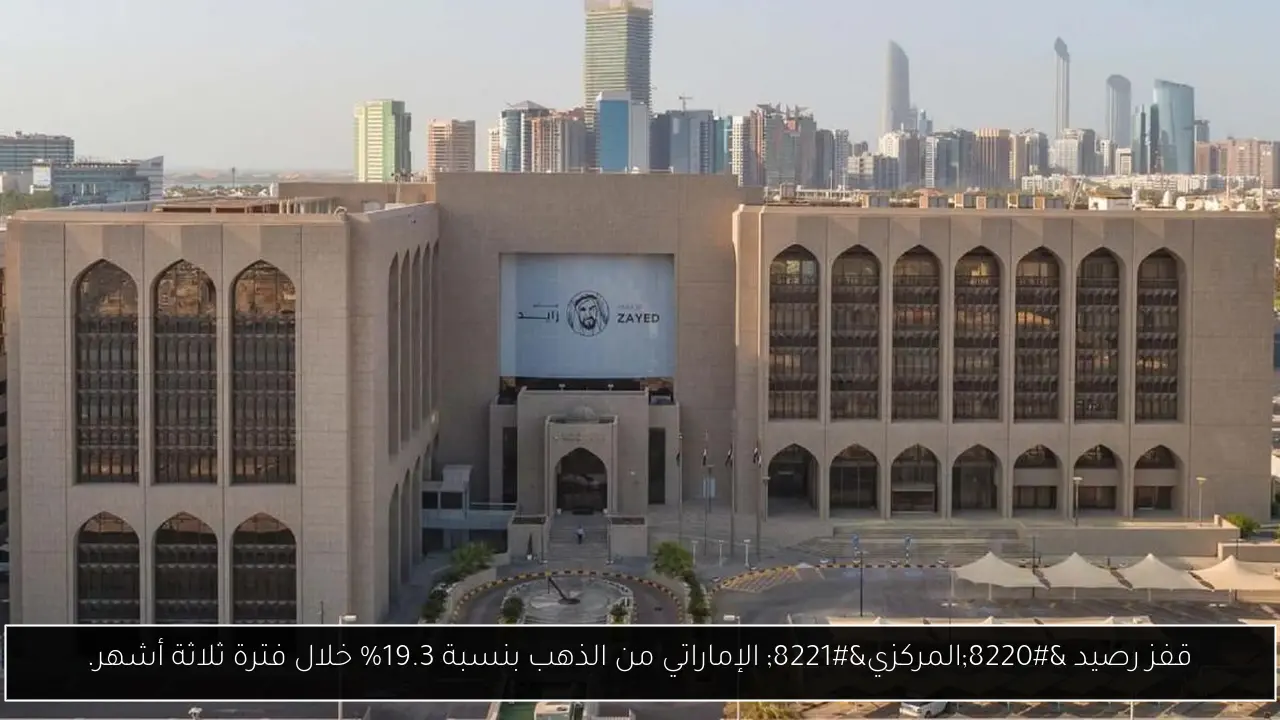 قفز رصيد “المركزي” الإماراتي من الذهب بنسبة 19.3% خلال فترة ثلاثة أشهر.