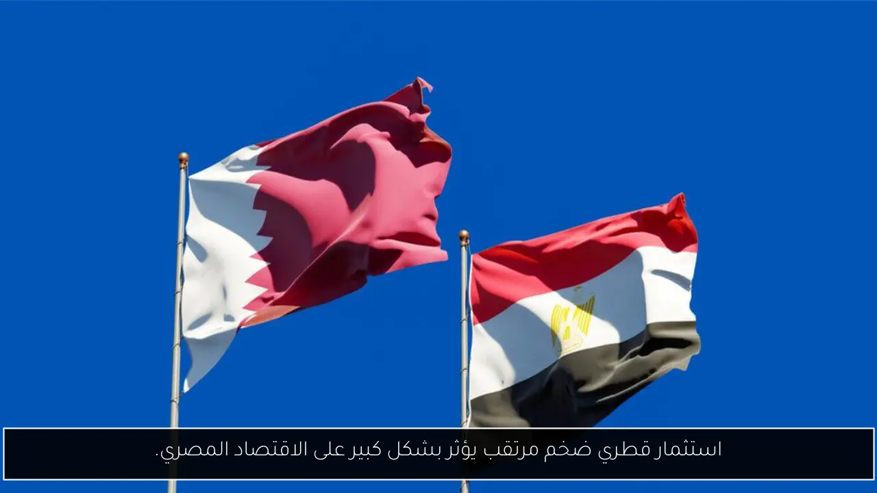 استثمار قطري ضخم مرتقب يؤثر بشكل كبير على الاقتصاد المصري.