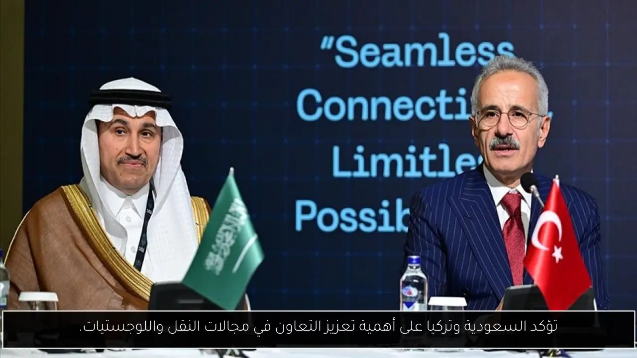 تؤكد السعودية وتركيا على أهمية تعزيز التعاون في مجالات النقل واللوجستيات.
