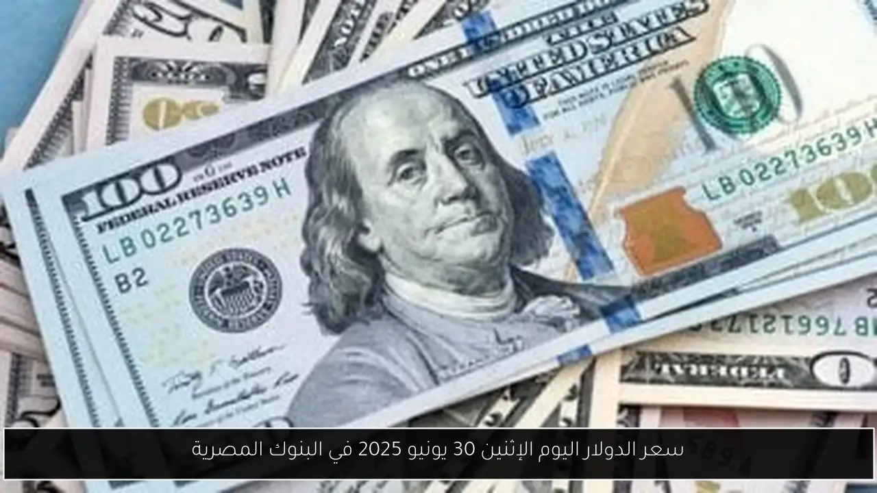 سعر الدولار اليوم الإثنين 30 يونيو 2025 في البنوك المصرية
