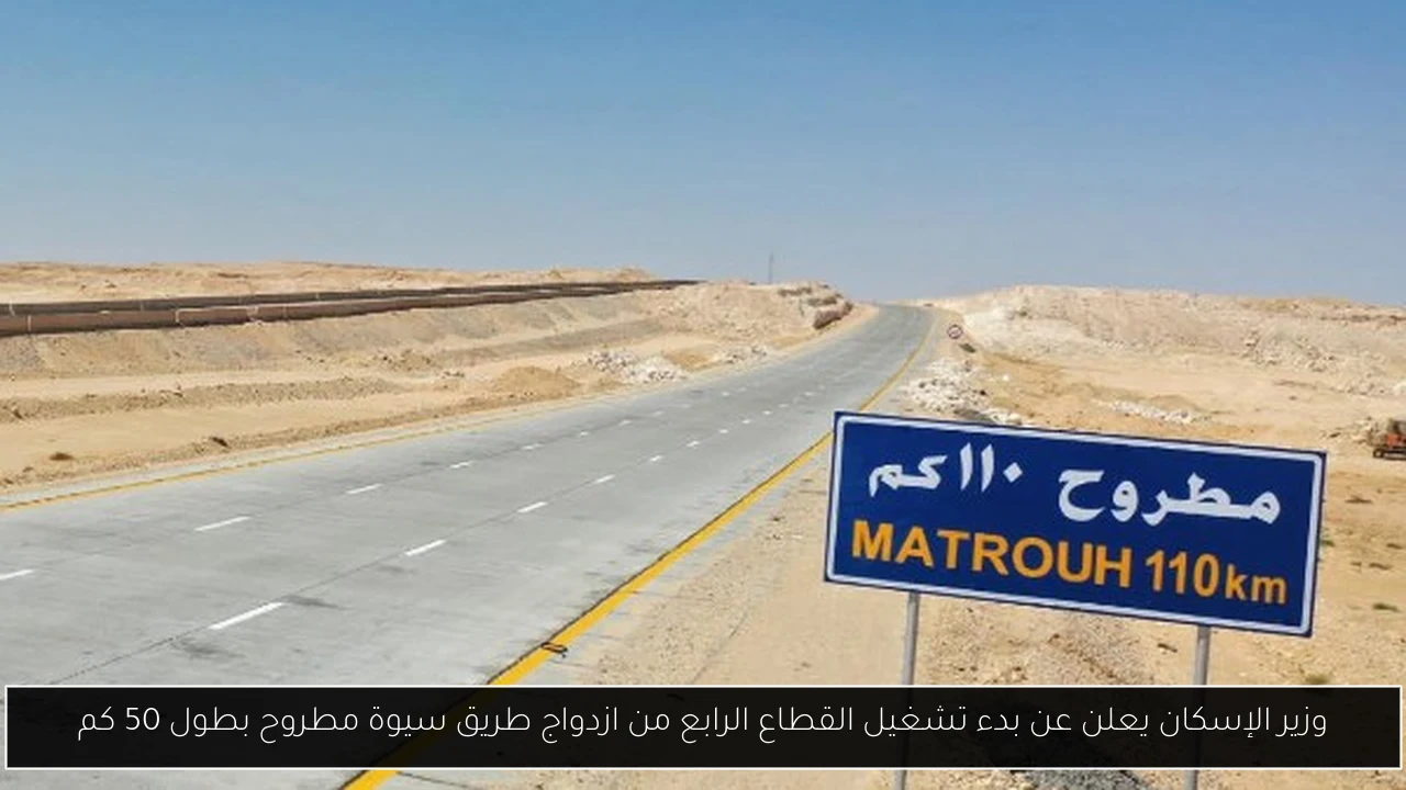 وزير الإسكان يعلن عن بدء تشغيل القطاع الرابع من ازدواج طريق سيوة مطروح بطول 50 كم