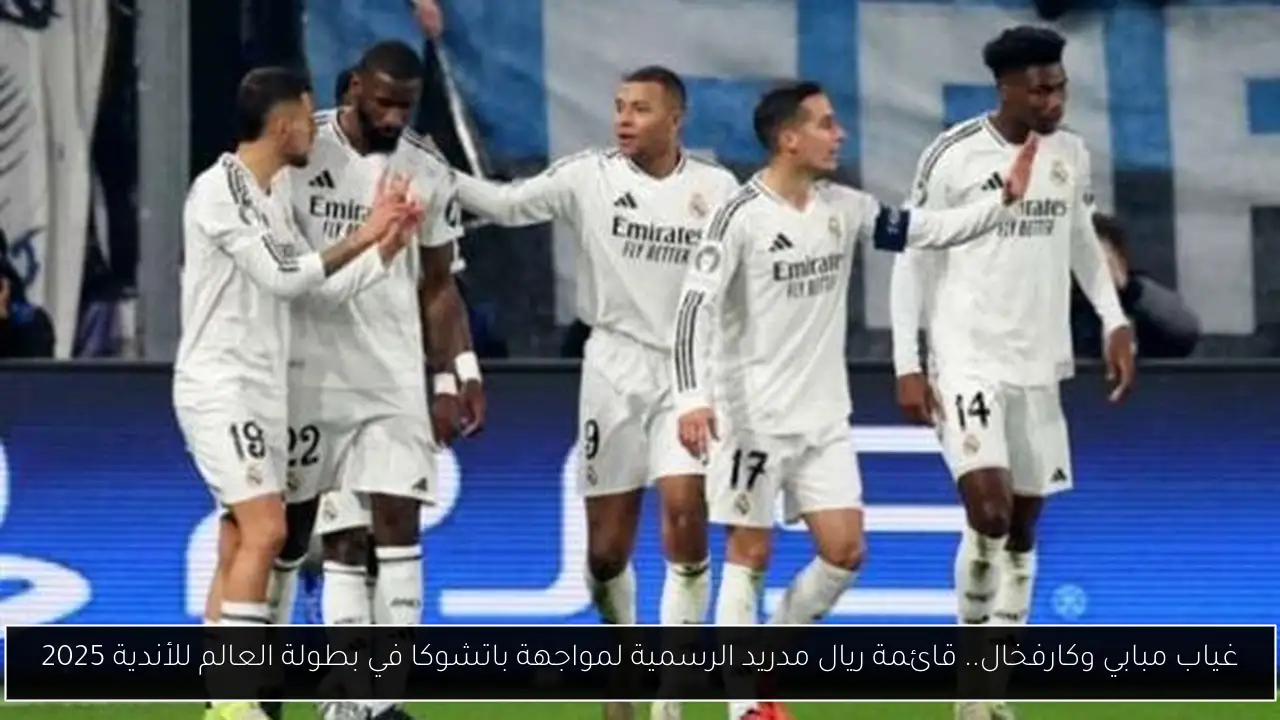 غياب مبابي وكارفخال.. قائمة ريال مدريد الرسمية لمواجهة باتشوكا في بطولة العالم للأندية 2025