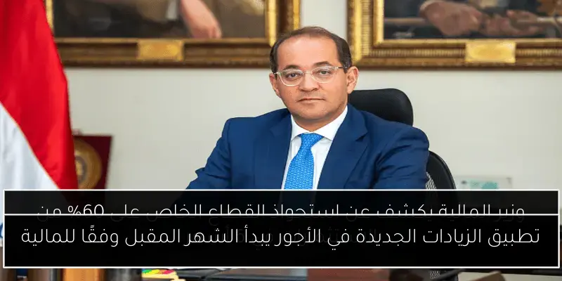 تطبيق الزيادات الجديدة في الأجور يبدأ الشهر المقبل وفقًا للمالية