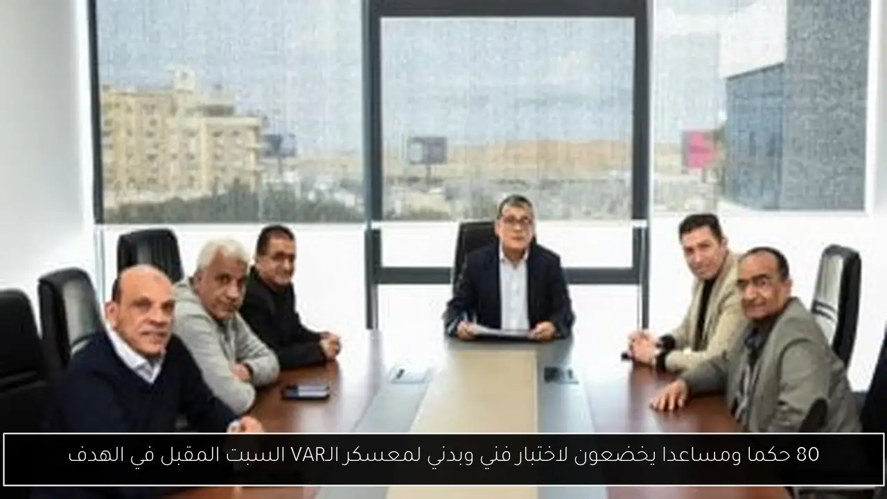 80 حكما ومساعدا يخضعون لاختبار فني وبدني لمعسكر الـVAR السبت المقبل في الهدف
