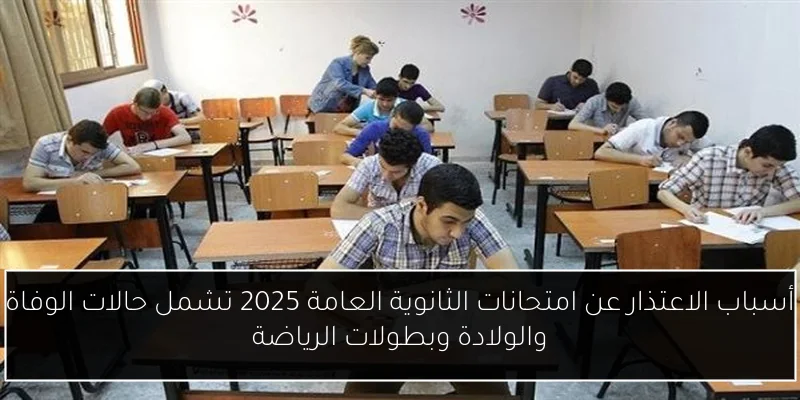 أسباب الاعتذار عن امتحانات الثانوية العامة 2025 تشمل حالات الوفاة والولادة وبطولات الرياضة