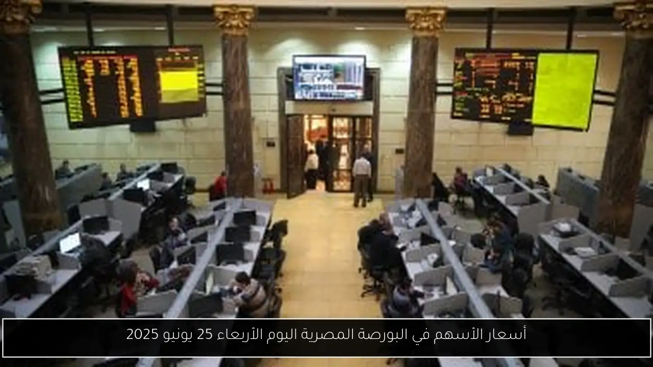 أسعار الأسهم في البورصة المصرية اليوم الأربعاء 25 يونيو 2025