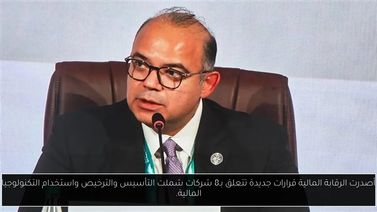 أصدرت الرقابة المالية قرارات جديدة تتعلق بـ8 شركات شملت التأسيس والترخيص واستخدام التكنولوجيا المالية.