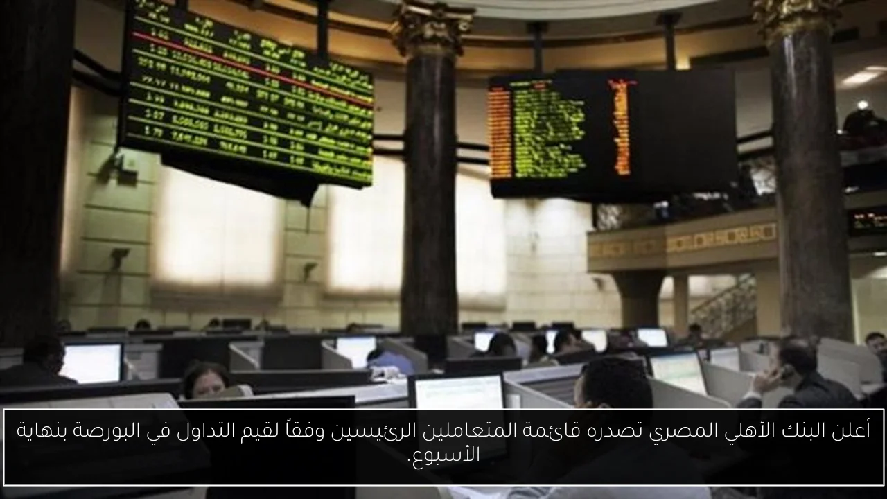 أعلن البنك الأهلي المصري تصدره قائمة المتعاملين الرئيسين وفقاً لقيم التداول في البورصة بنهاية الأسبوع.