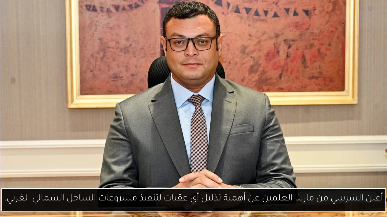 أعلن الشربيني من مارينا العلمين عن أهمية تذليل أي عقبات لتنفيذ مشروعات الساحل الشمالي الغربي.
