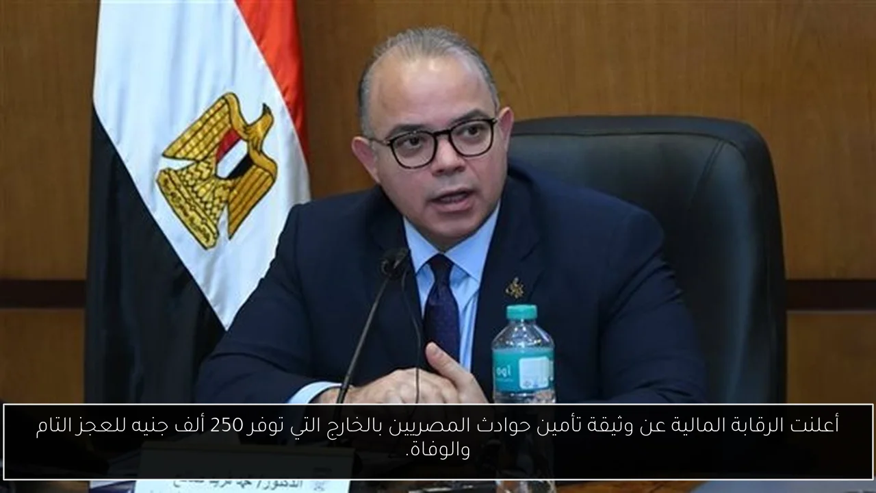 أعلنت الرقابة المالية عن وثيقة تأمين حوادث المصريين بالخارج التي توفر 250 ألف جنيه للعجز التام والوفاة.