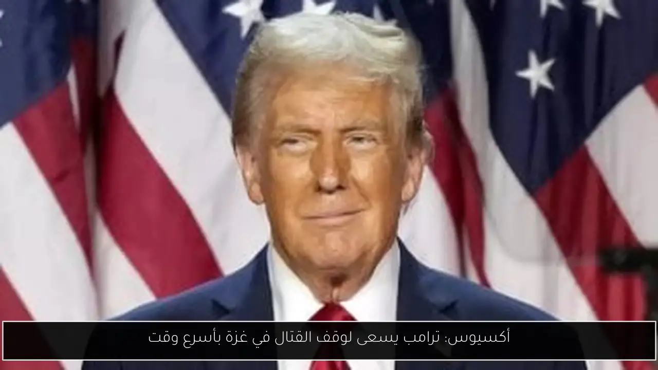 أكسيوس: ترامب يسعى لوقف القتال في غزة بأسرع وقت