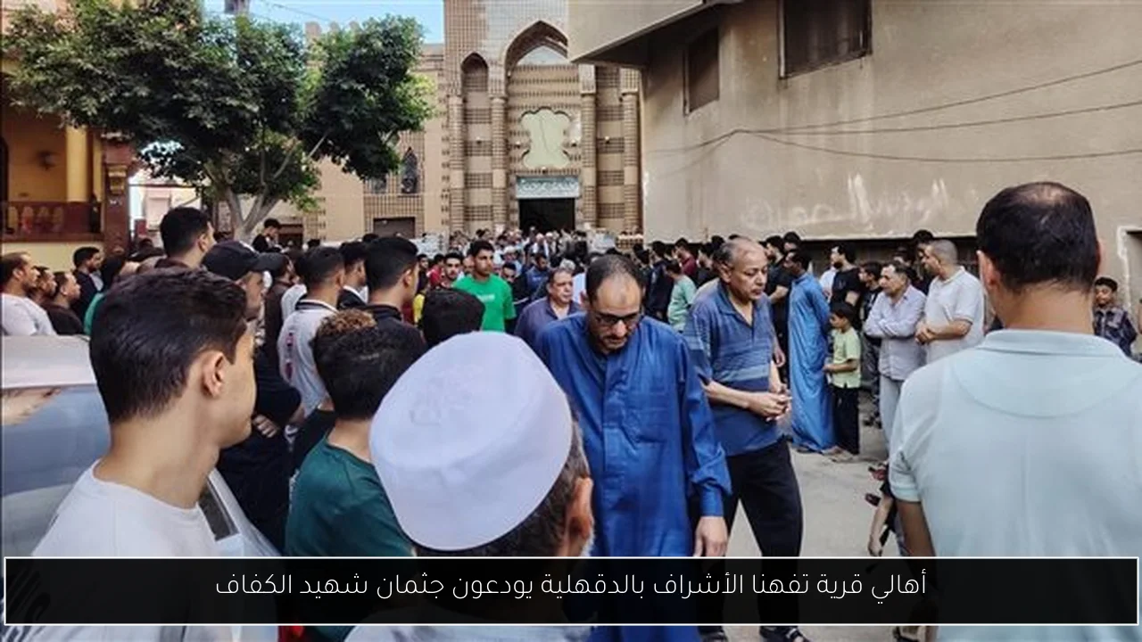 أهالي قرية تفهنا الأشراف بالدقهلية يودعون جثمان شهيد الكفاف