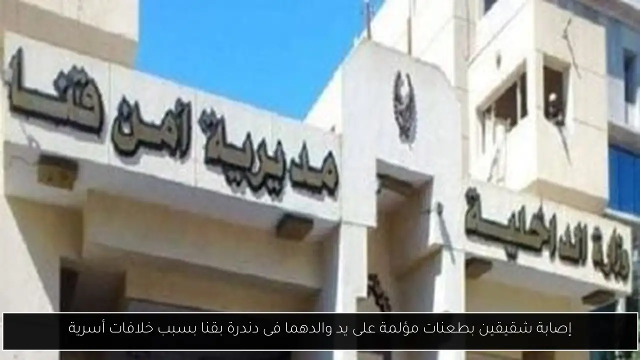 إصابة شقيقين بطعنات مؤلمة على يد والدهما فى دندرة بقنا بسبب خلافات أسرية