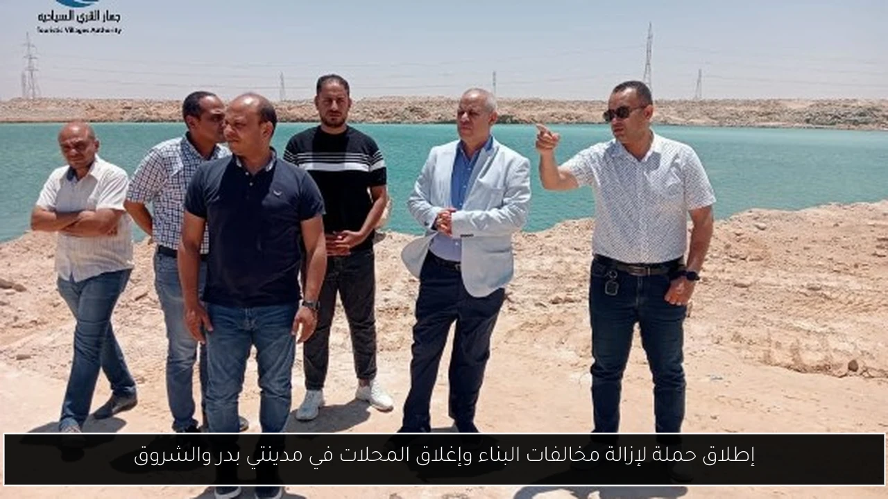 إطلاق حملة لإزالة مخالفات البناء وإغلاق المحلات في مدينتي بدر والشروق
