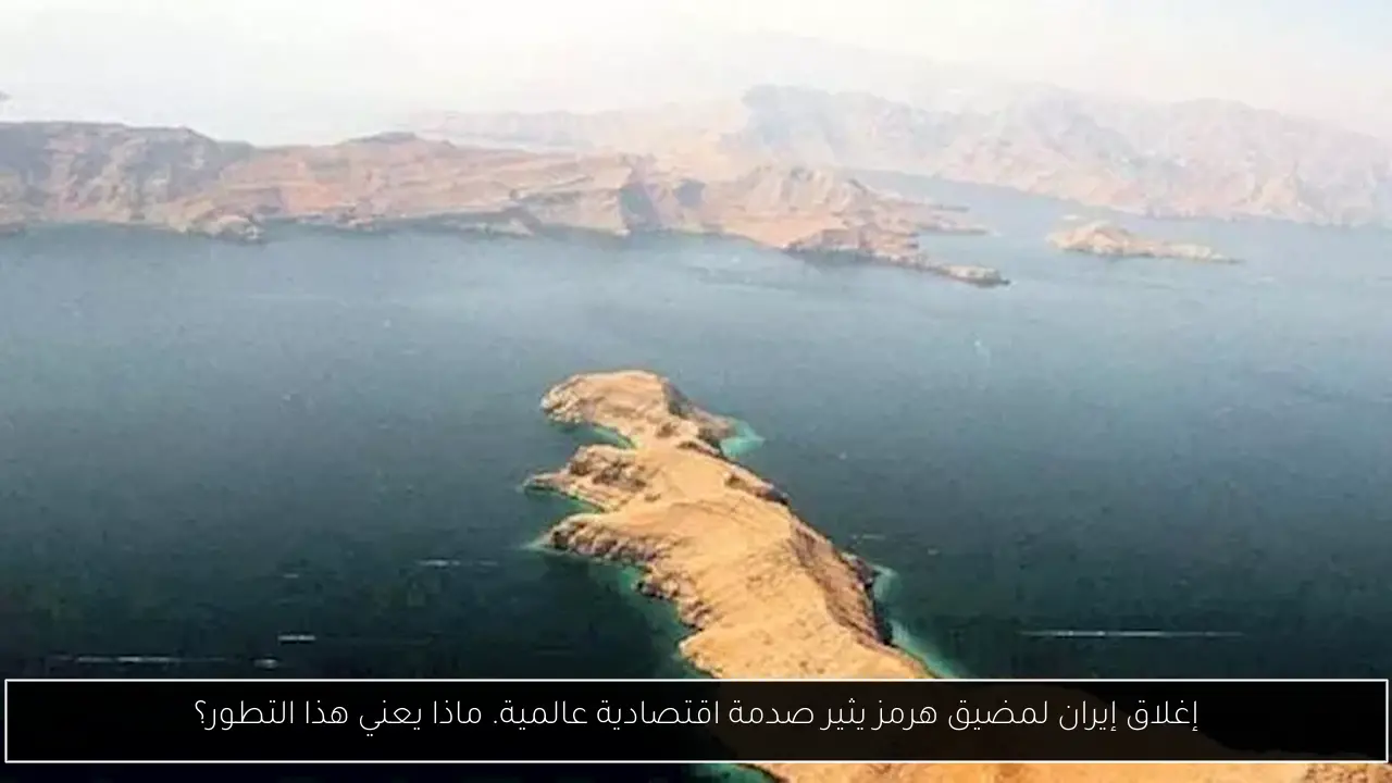 إغلاق إيران لمضيق هرمز يثير صدمة اقتصادية عالمية. ماذا يعني هذا التطور؟