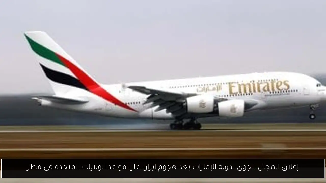 إغلاق المجال الجوي لدولة الإمارات بعد هجوم إيران على قواعد الولايات المتحدة في قطر