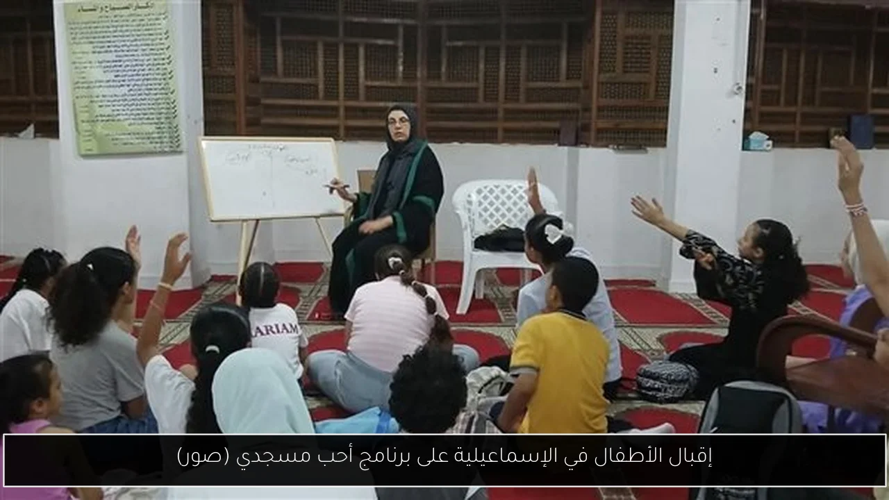 إقبال الأطفال في الإسماعيلية على برنامج أحب مسجدي (صور)