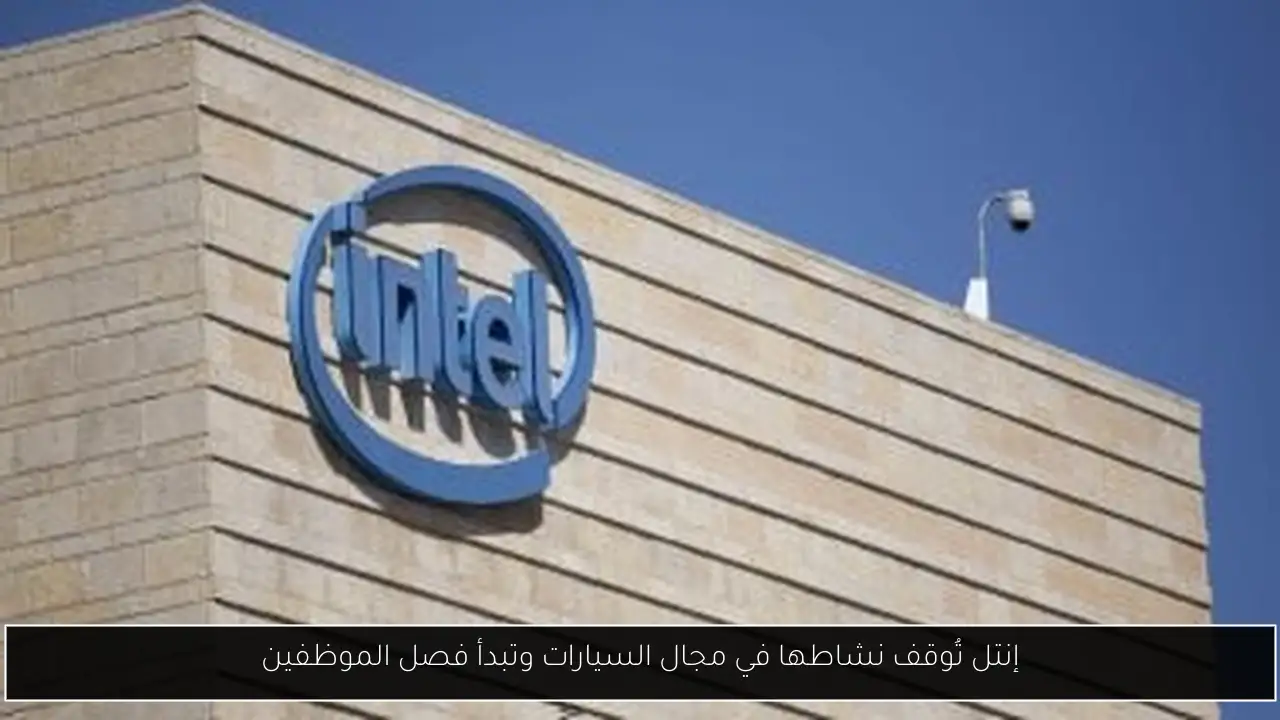 إنتل تُوقف نشاطها في مجال السيارات وتبدأ فصل الموظفين