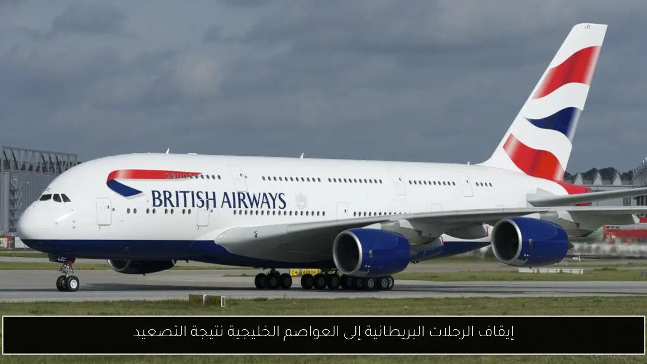 إيقاف الرحلات البريطانية إلى العواصم الخليجية نتيجة التصعيد