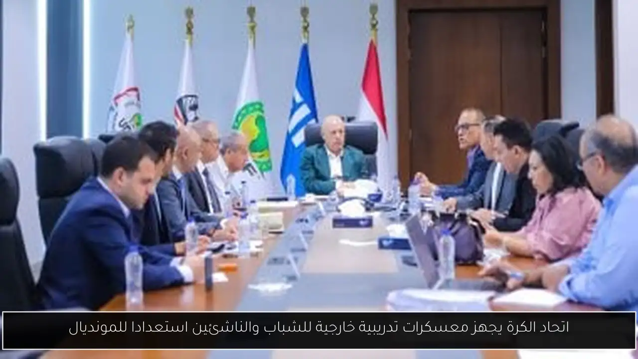 اتحاد الكرة يجهز معسكرات تدريبية خارجية للشباب والناشئين استعدادا للمونديال