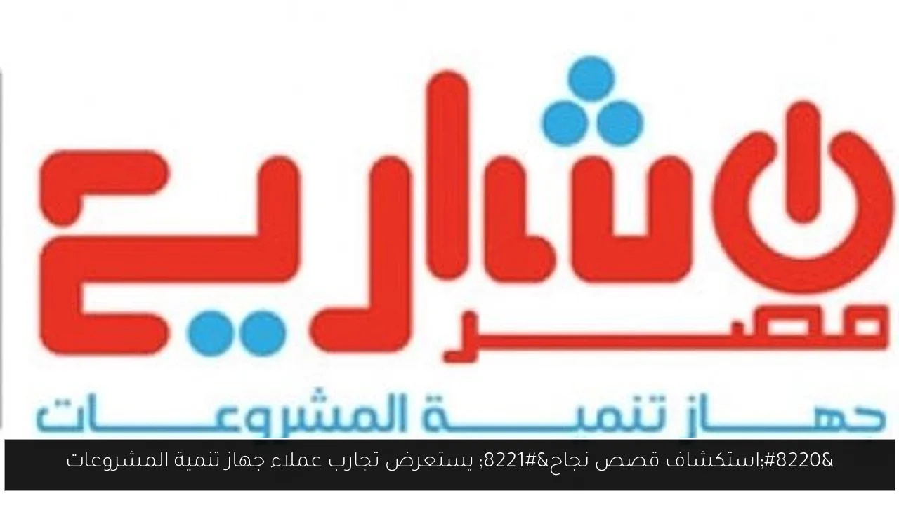 “استكشاف قصص نجاح” يستعرض تجارب عملاء جهاز تنمية المشروعات