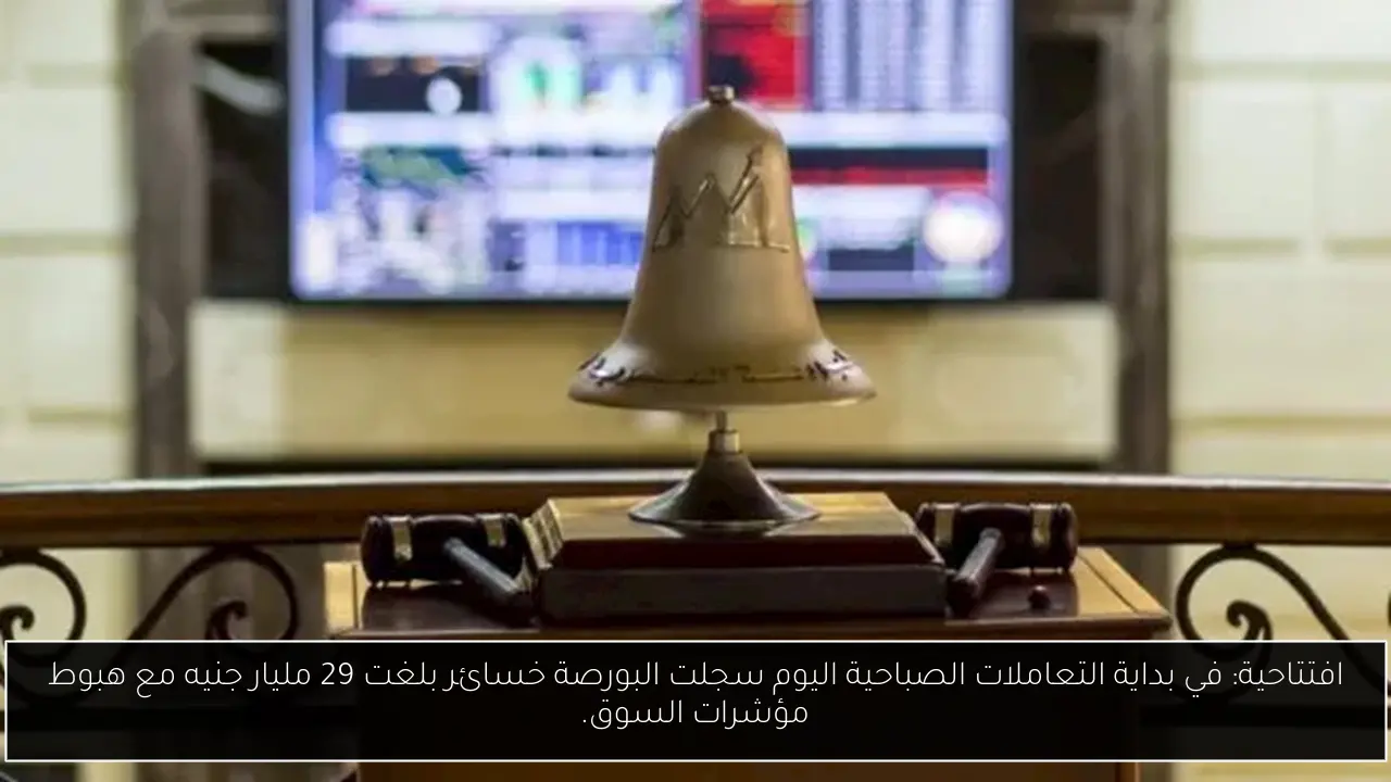 افتتاحية: في بداية التعاملات الصباحية اليوم سجلت البورصة خسائر بلغت 29 مليار جنيه مع هبوط مؤشرات السوق.