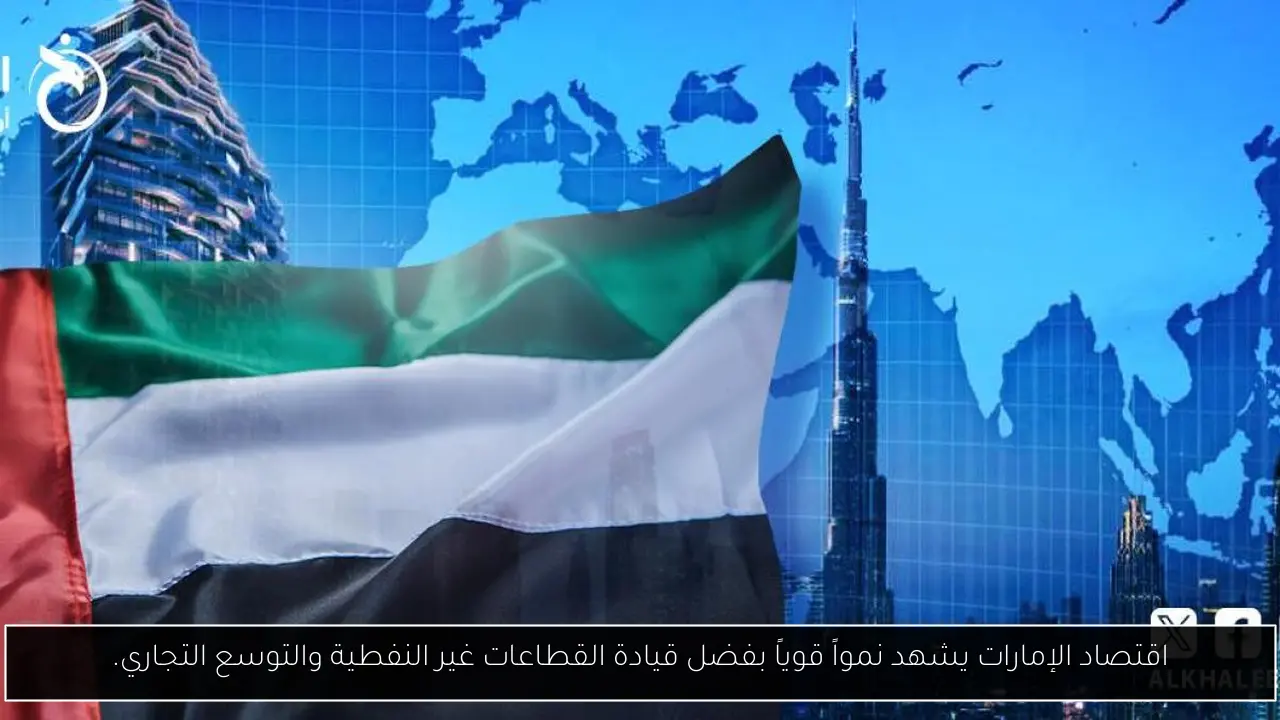اقتصاد الإمارات يشهد نمواً قوياً بفضل قيادة القطاعات غير النفطية والتوسع التجاري.