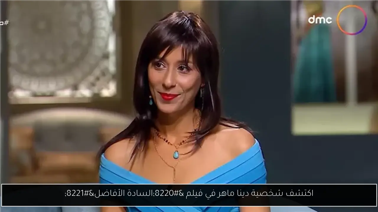 اكتشف شخصية دينا ماهر في فيلم “السادة الأفاضل”