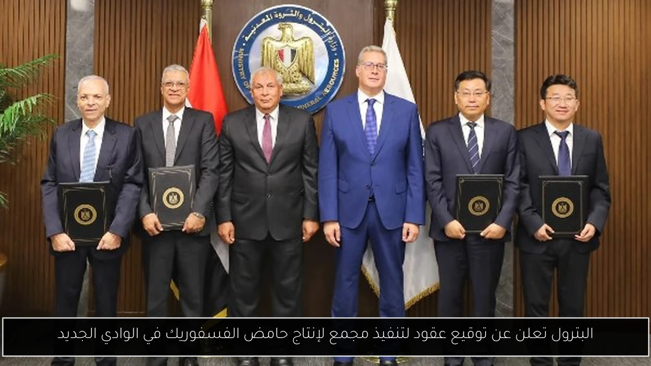 البترول تعلن عن توقيع عقود لتنفيذ مجمع لإنتاج حامض الفسفوريك في الوادي الجديد