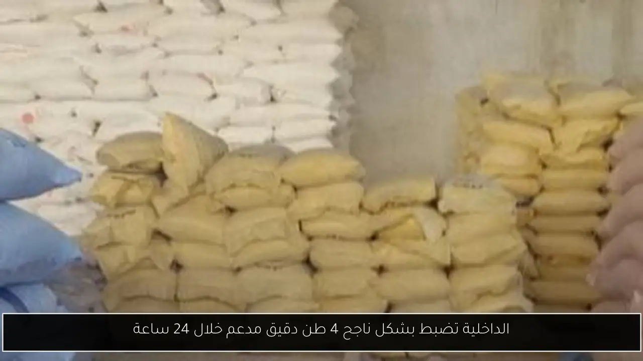 الداخلية تضبط بشكل ناجح 4 طن دقيق مدعم خلال 24 ساعة