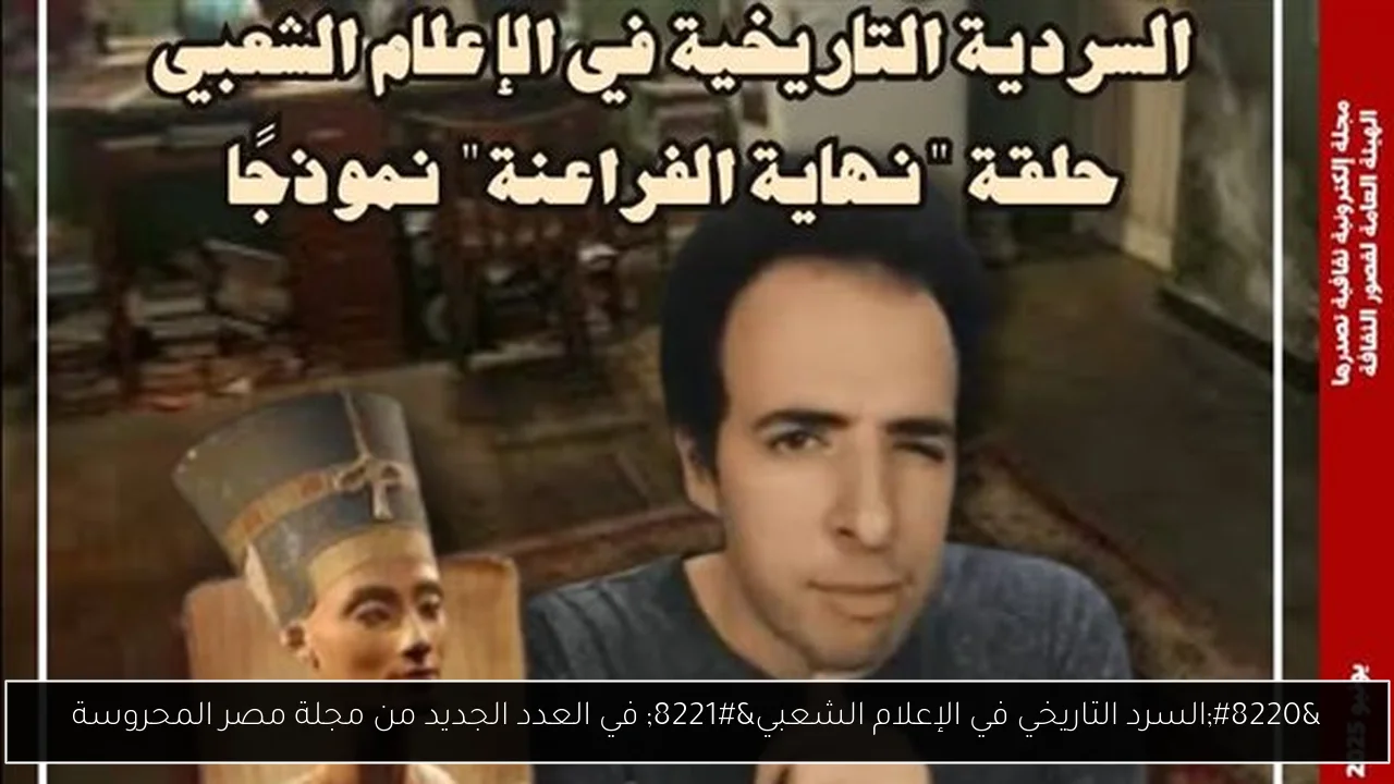 “السرد التاريخي في الإعلام الشعبي” في العدد الجديد من مجلة مصر المحروسة