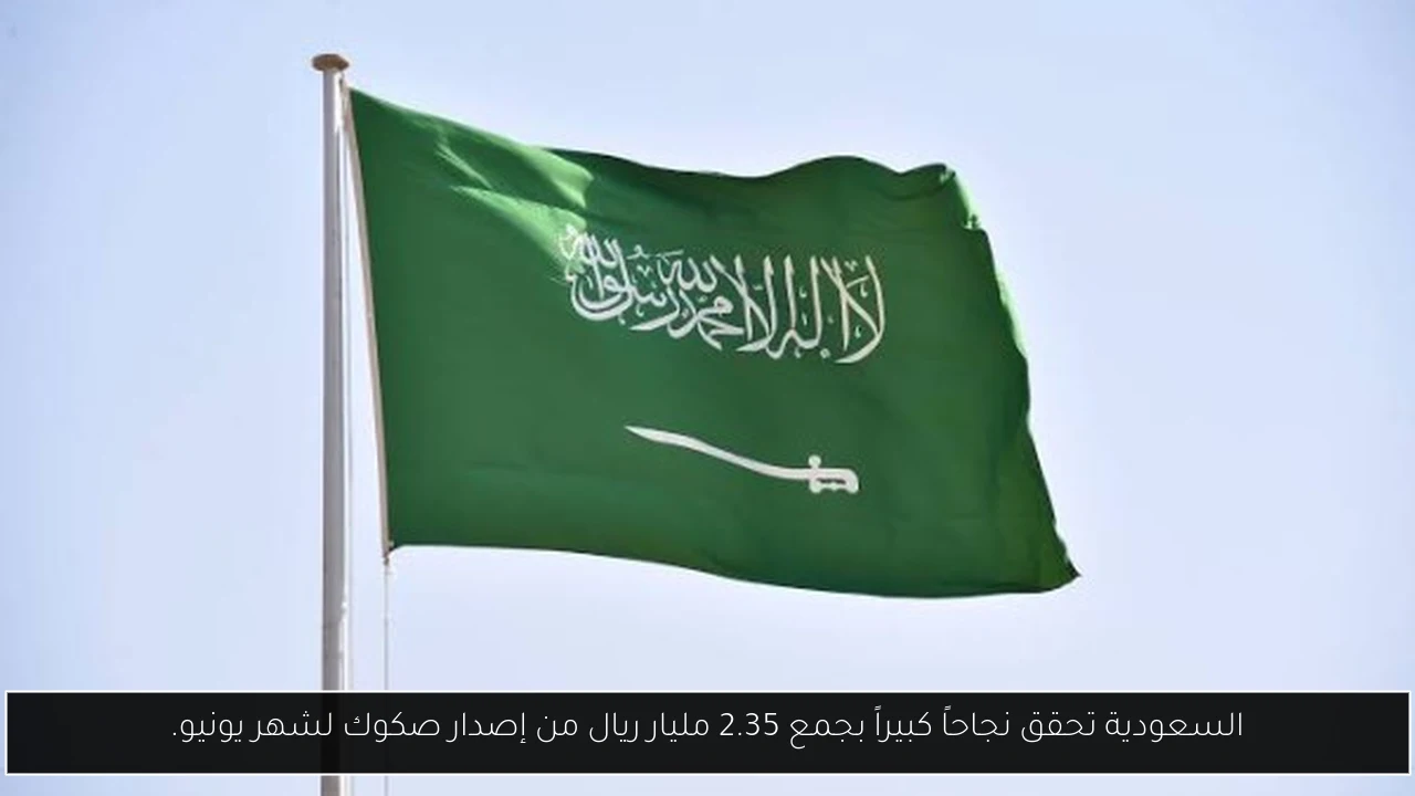 السعودية تحقق نجاحاً كبيراً بجمع 2.35 مليار ريال من إصدار صكوك لشهر يونيو.