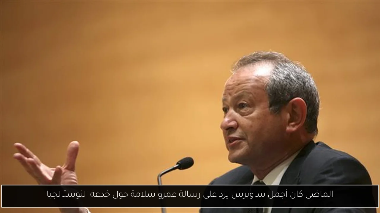 الماضي كان أجمل ساويرس يرد على رسالة عمرو سلامة حول خدعة النوستالجيا