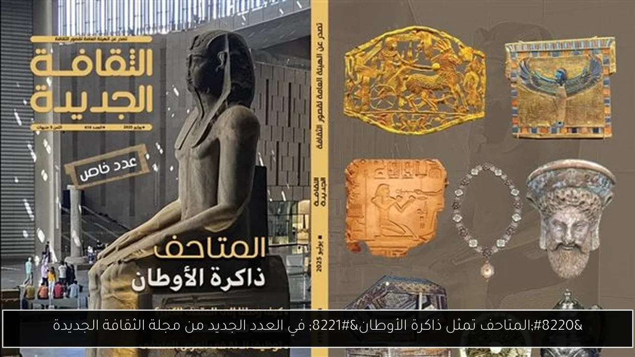 “المتاحف تمثل ذاكرة الأوطان” في العدد الجديد من مجلة الثقافة الجديدة