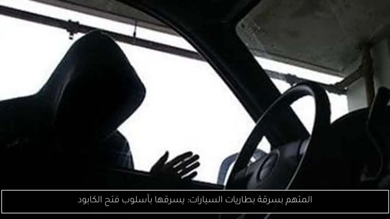 المتهم بسرقة بطاريات السيارات: يسرقها بأسلوب فتح الكابود