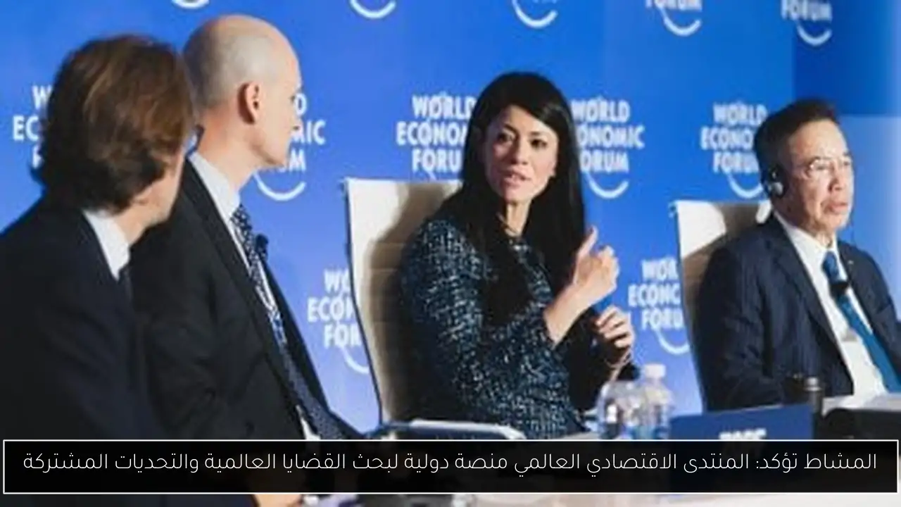 المشاط تؤكد: المنتدى الاقتصادي العالمي منصة دولية لبحث القضايا العالمية والتحديات المشتركة