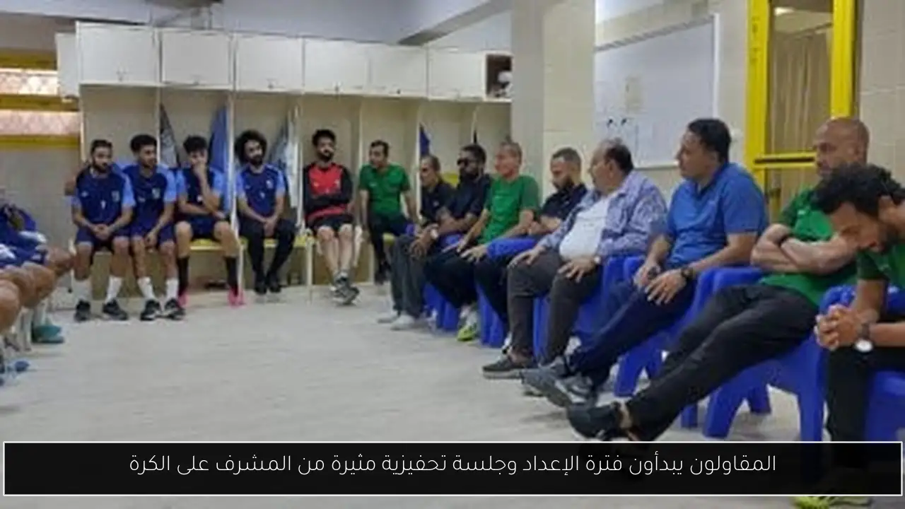 المقاولون يبدأون فترة الإعداد وجلسة تحفيزية مثيرة من المشرف على الكرة