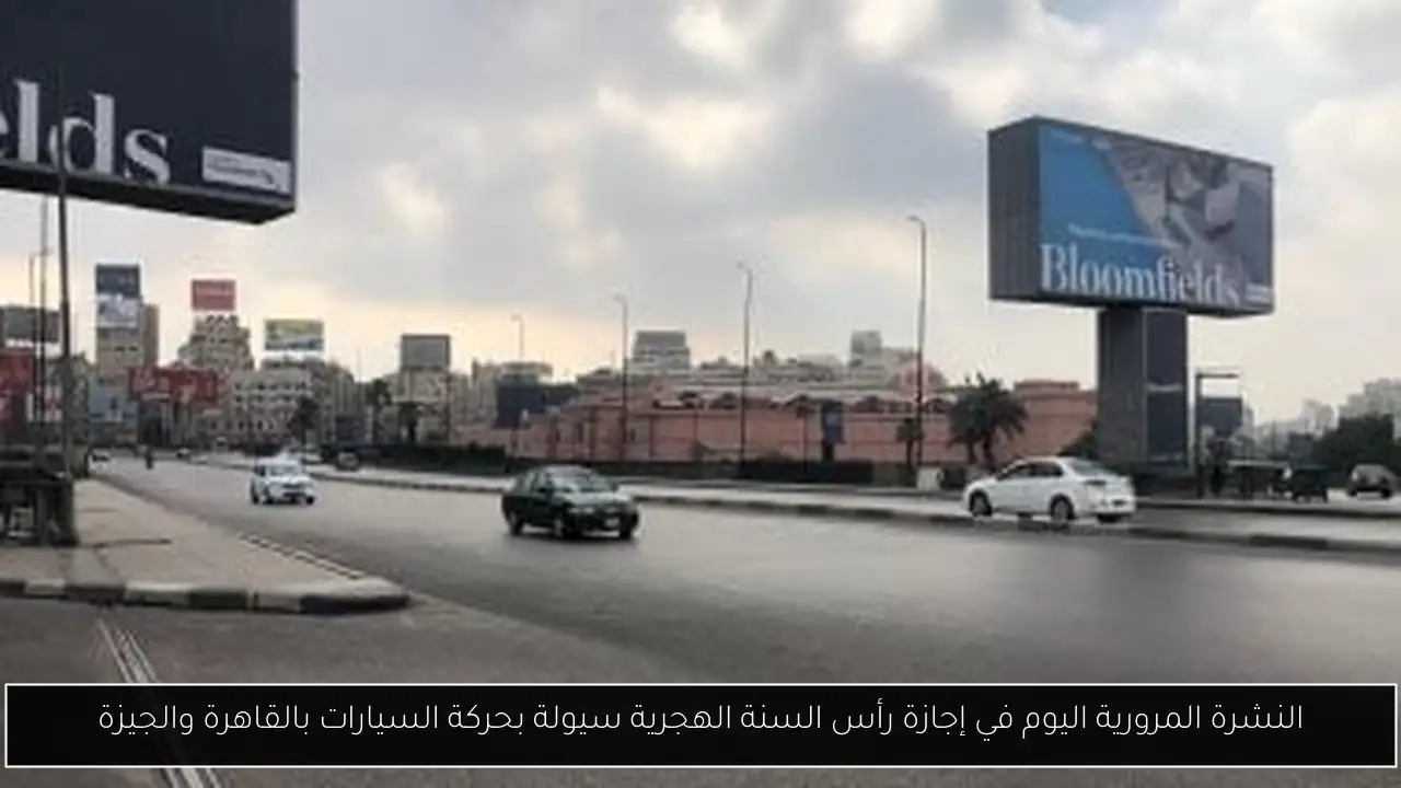النشرة المرورية اليوم في إجازة رأس السنة الهجرية سيولة بحركة السيارات بالقاهرة والجيزة