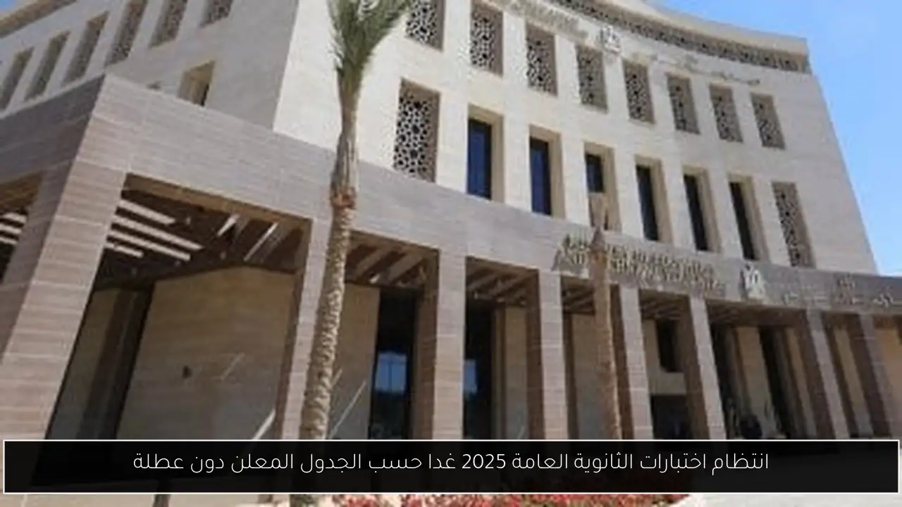 انتظام اختبارات الثانوية العامة 2025 غدا حسب الجدول المعلن دون عطلة