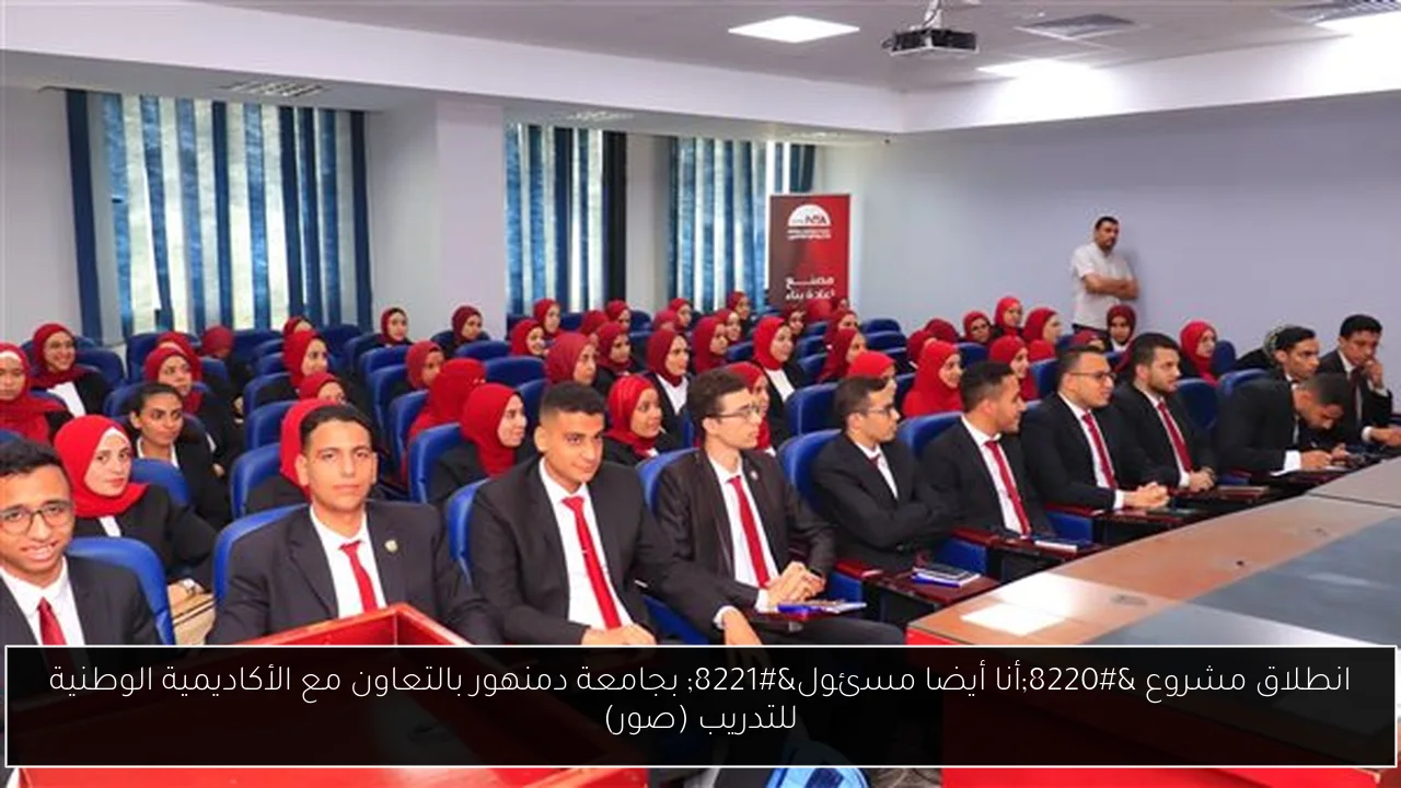 انطلاق مشروع “أنا أيضا مسئول” بجامعة دمنهور بالتعاون مع الأكاديمية الوطنية للتدريب (صور)