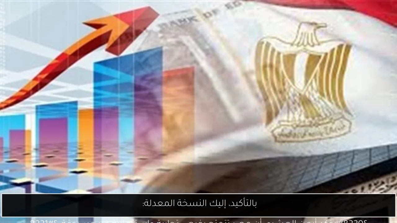 بالتأكيد، إليك النسخة المعدلة: 
“يؤكد أيمن العشري أن مصر تتمتع بفرص تجارية واستثمارية غير مسبوقة.”