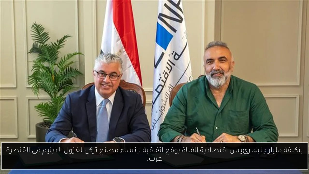 بتكلفة مليار جنيه، رئيس اقتصادية القناة يوقع اتفاقية لإنشاء مصنع تركي لغزول الدينيم في القنطرة غرب.
