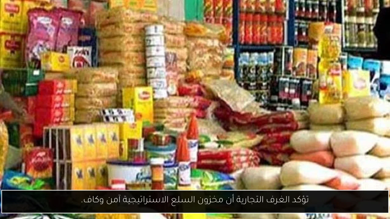 تؤكد الغرف التجارية أن مخزون السلع الاستراتيجية آمن وكاف.