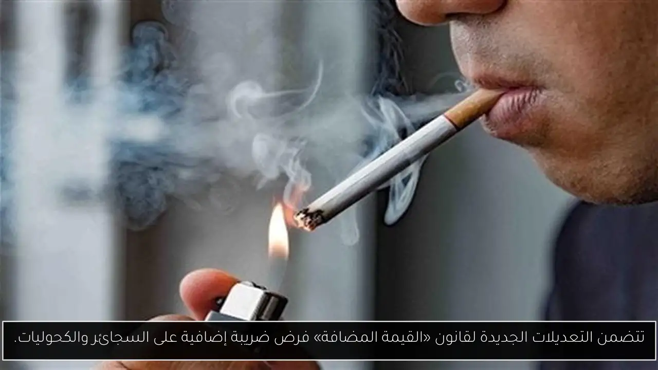 تتضمن التعديلات الجديدة لقانون «القيمة المضافة» فرض ضريبة إضافية على السجائر والكحوليات.