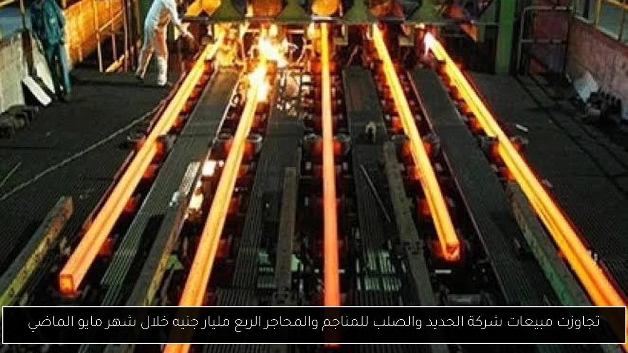 تجاوزت مبيعات شركة الحديد والصلب للمناجم والمحاجر الربع مليار جنيه خلال شهر مايو الماضي